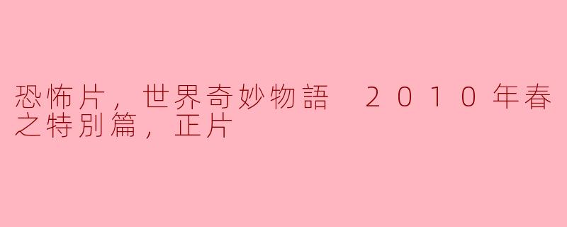 探索恐怖与奇幻的边界——《世界奇妙物语 2010年春之特别篇》